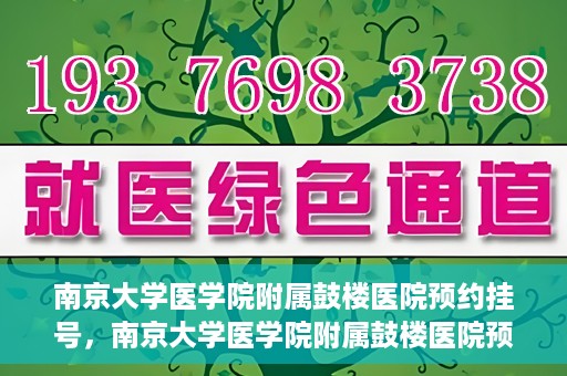 南京大学医学院附属鼓楼医院预约挂号，南京大学医学院附属鼓楼医院预约挂号指南