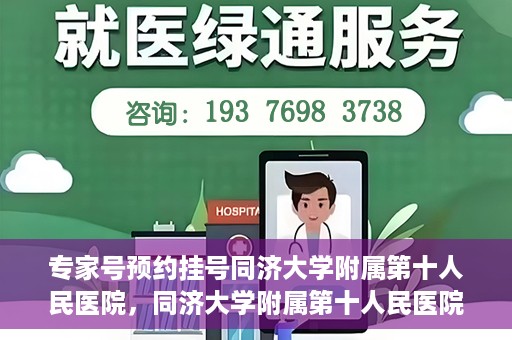 专家号预约挂号同济大学附属第十人民医院，同济大学附属第十人民医院专家号预约挂号攻略