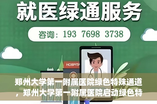 郑州大学第一附属医院绿色特殊通道，郑州大学第一附属医院启动绿色特殊通道，助力患者高效就医