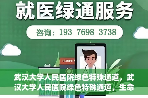 武汉大学人民医院绿色特殊通道，武汉大学人民医院绿色特殊通道，生命救援的紧急通道