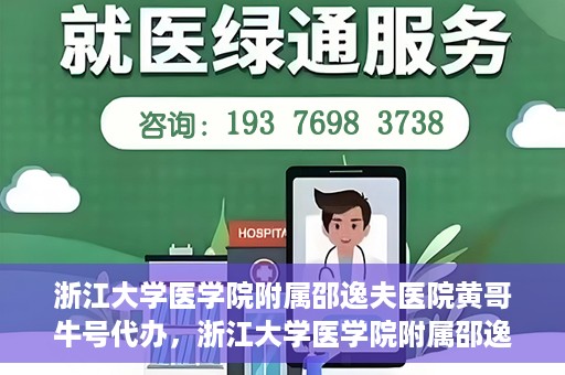 浙江大学医学院附属邵逸夫医院黄哥牛号代办，浙江大学医学院附属邵逸夫医院黄哥牛号业务代办攻略