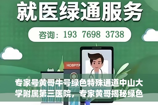 专家号黄哥牛号绿色特殊通道中山大学附属第三医院，专家黄哥揭秘绿色特殊通道，中山大学附属第三医院的健康守护之道