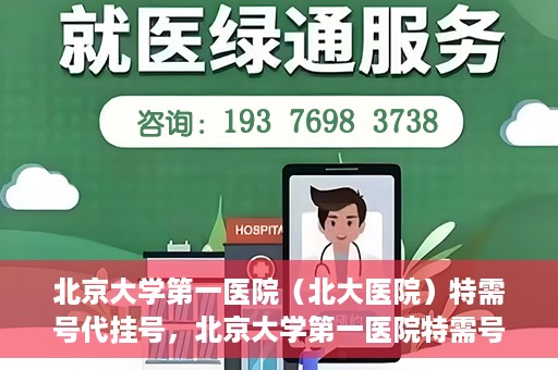 北京大学第一医院（北大医院）特需号代挂号，北京大学第一医院特需号挂号服务解析