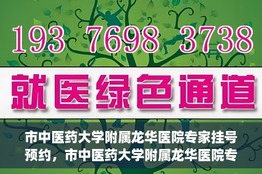 市中医药大学附属龙华医院专家挂号预约，市中医药大学附属龙华医院专家挂号预约攻略解析