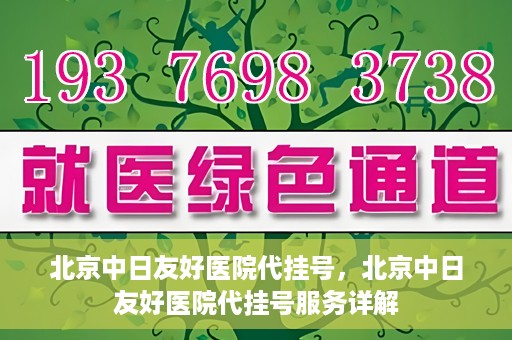 北京中日友好医院代挂号，北京中日友好医院代挂号服务详解