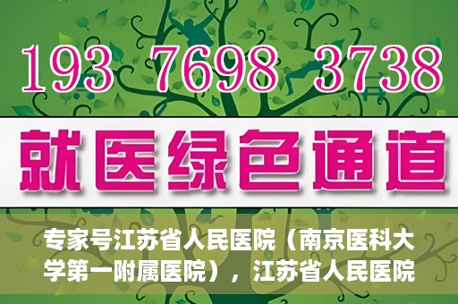 专家号江苏省人民医院（南京医科大学第一附属医院），江苏省人民医院专家号深度解读，名医汇聚，专业医疗的典范