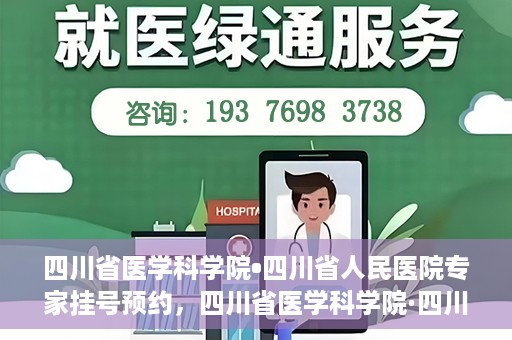 四川省医学科学院•四川省人民医院专家挂号预约，四川省医学科学院·四川省人民医院专家挂号预约攻略解析