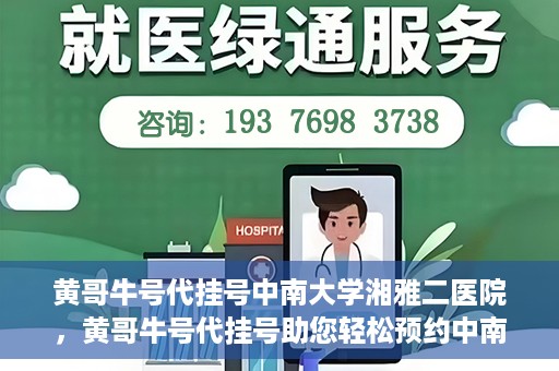黄哥牛号代挂号中南大学湘雅二医院，黄哥牛号代挂号助您轻松预约中南大学湘雅二医院专家号