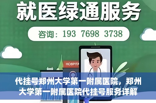 代挂号郑州大学第一附属医院，郑州大学第一附属医院代挂号服务详解
