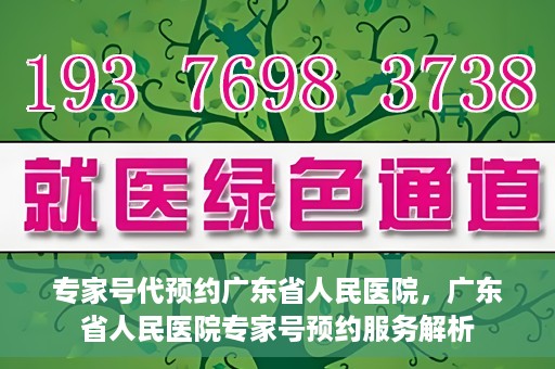专家号代预约广东省人民医院，广东省人民医院专家号预约服务解析