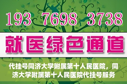 代挂号同济大学附属第十人民医院，同济大学附属第十人民医院代挂号服务启动