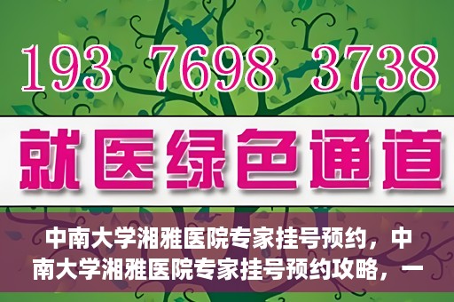 中南大学湘雅医院专家挂号预约，中南大学湘雅医院专家挂号预约攻略，一站式解决您的就医需求