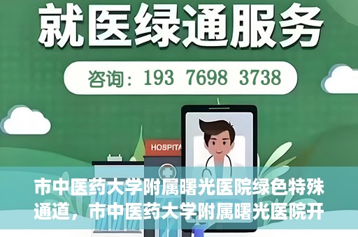 市中医药大学附属曙光医院绿色特殊通道，市中医药大学附属曙光医院开通绿色特殊通道，助力患者快速就医