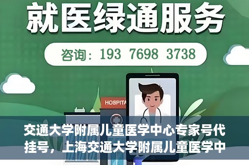 交通大学附属儿童医学中心专家号代挂号，上海交通大学附属儿童医学中心专家号预约挂号攻略