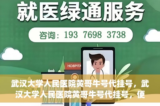 武汉大学人民医院黄哥牛号代挂号，武汉大学人民医院黄哥牛号代挂号，便捷就医背后的故事
