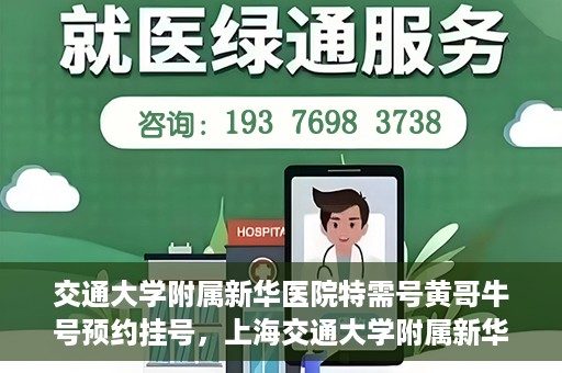交通大学附属新华医院特需号黄哥牛号预约挂号，上海交通大学附属新华医院特需号专家黄哥牛预约挂号攻略