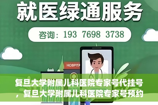 复旦大学附属儿科医院专家号代挂号，复旦大学附属儿科医院专家号预约挂号攻略