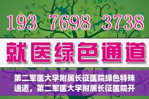 第二军医大学附属长征医院绿色特殊通道，第二军医大学附属长征医院开通绿色特殊通道服务