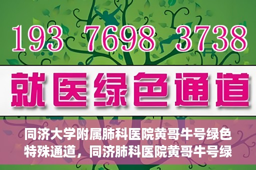 同济大学附属肺科医院黄哥牛号绿色特殊通道，同济肺科医院黄哥牛号绿色特殊通道揭秘
