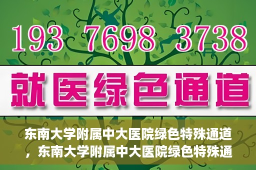 东南大学附属中大医院绿色特殊通道，东南大学附属中大医院绿色特殊通道，健康守护的快捷之路