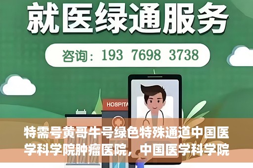 特需号黄哥牛号绿色特殊通道中国医学科学院肿瘤医院，中国医学科学院肿瘤医院特需号黄哥牛号绿色特殊通道揭秘