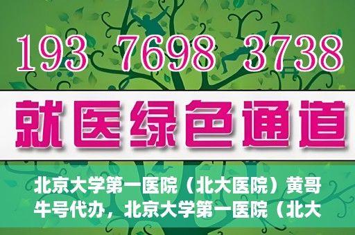 北京大学第一医院（北大医院）黄哥牛号代办，北京大学第一医院（北大医院）黄哥牛号代办，揭秘背后的故事