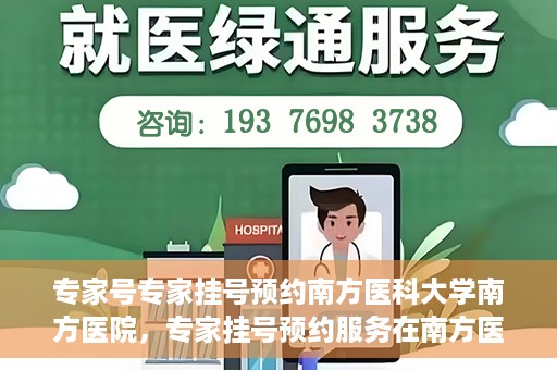 专家号专家挂号预约南方医科大学南方医院，专家挂号预约服务在南方医科大学南方医院开通啦！