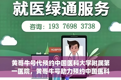 黄哥牛号代预约中国医科大学附属第一医院，黄哥牛号助力预约中国医科大学附属第一医院专家号
