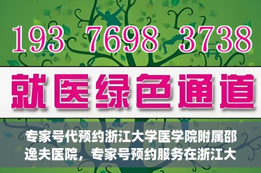 专家号代预约浙江大学医学院附属邵逸夫医院，专家号预约服务在浙江大学医学院附属邵逸夫医院开通