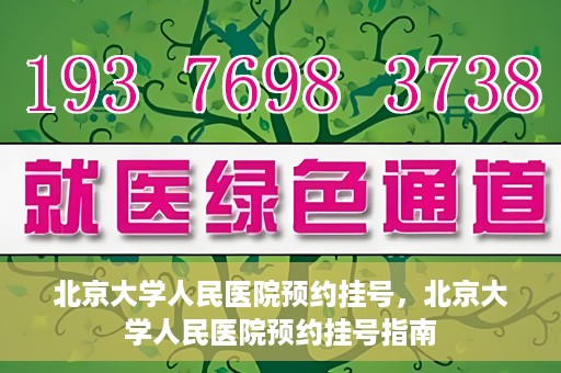 北京大学人民医院预约挂号，北京大学人民医院预约挂号指南