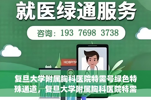 复旦大学附属胸科医院特需号绿色特殊通道，复旦大学附属胸科医院特需号绿色就医通道解析