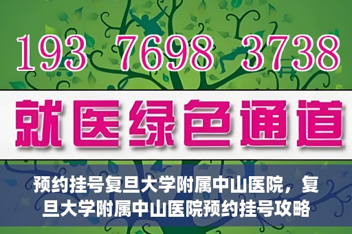 预约挂号复旦大学附属中山医院，复旦大学附属中山医院预约挂号攻略