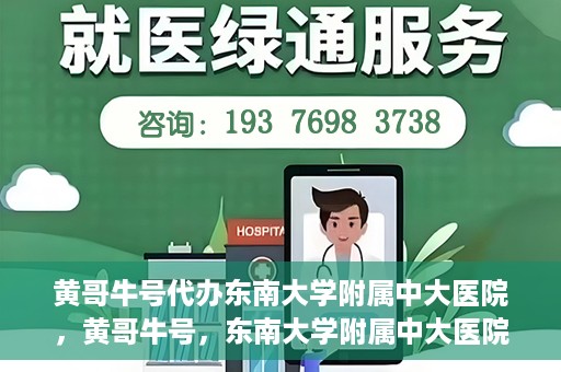 黄哥牛号代办东南大学附属中大医院，黄哥牛号，东南大学附属中大医院代办服务