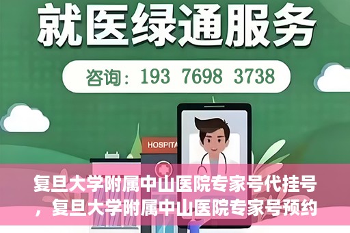 复旦大学附属中山医院专家号代挂号，复旦大学附属中山医院专家号预约挂号攻略
