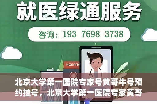 北京大学第一医院专家号黄哥牛号预约挂号，北京大学第一医院专家黄哥牛号预约挂号攻略