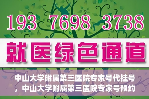 中山大学附属第三医院专家号代挂号，中山大学附属第三医院专家号预约挂号攻略