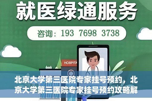 北京大学第三医院专家挂号预约，北京大学第三医院专家挂号预约攻略解析