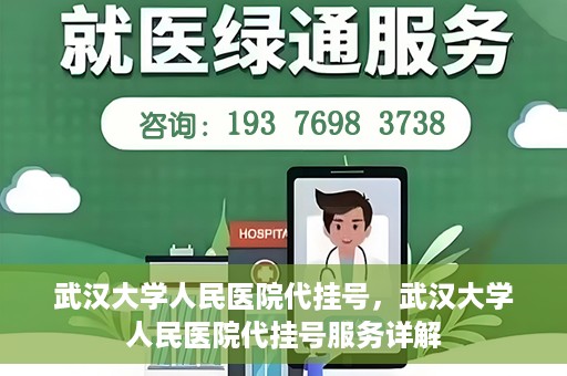 武汉大学人民医院代挂号，武汉大学人民医院代挂号服务详解