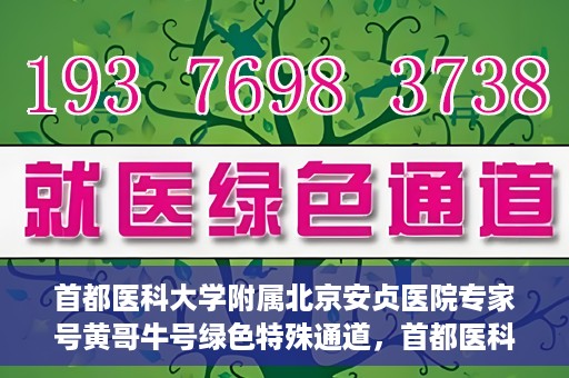 首都医科大学附属北京安贞医院专家号黄哥牛号绿色特殊通道，首都医科大学附属北京安贞医院专家号黄哥牛号，绿色特殊通道就医体验