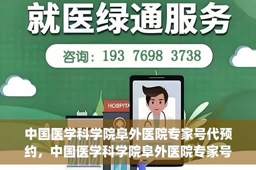 中国医学科学院阜外医院专家号代预约，中国医学科学院阜外医院专家号预约服务攻略