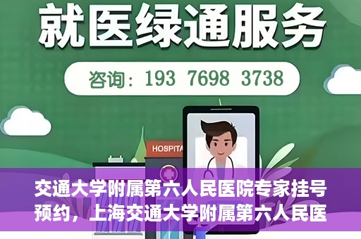 交通大学附属第六人民医院专家挂号预约，上海交通大学附属第六人民医院专家挂号预约指南