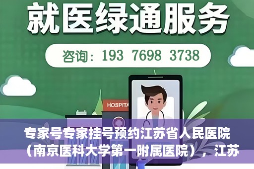 专家号专家挂号预约江苏省人民医院（南京医科大学第一附属医院），江苏省人民医院专家号预约挂号攻略，专业医疗，一键预约体验