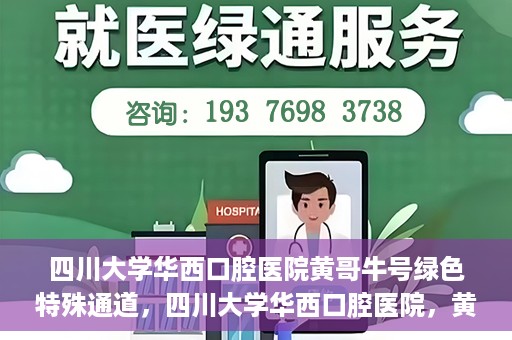四川大学华西口腔医院黄哥牛号绿色特殊通道，四川大学华西口腔医院，黄哥牛号绿色特殊通道揭秘