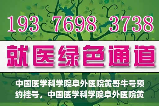 中国医学科学院阜外医院黄哥牛号预约挂号，中国医学科学院阜外医院黄哥牛号预约挂号指南