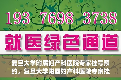 复旦大学附属妇产科医院专家挂号预约，复旦大学附属妇产科医院专家挂号预约攻略解析