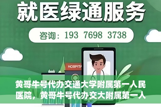 黄哥牛号代办交通大学附属第一人民医院，黄哥牛号代办交大附属第一人民医院业务办理攻略