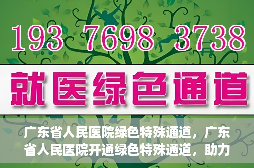 广东省人民医院绿色特殊通道，广东省人民医院开通绿色特殊通道，助力健康广东建设