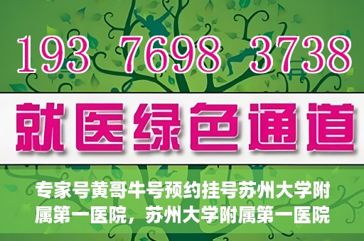 专家号黄哥牛号预约挂号苏州大学附属第一医院，苏州大学附属第一医院专家号黄哥牛号预约挂号指南