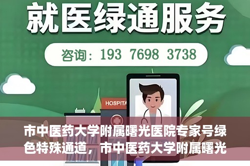 市中医药大学附属曙光医院专家号绿色特殊通道，市中医药大学附属曙光医院开通专家号绿色特殊通道