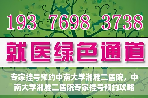 专家挂号预约中南大学湘雅二医院，中南大学湘雅二医院专家挂号预约攻略解析
